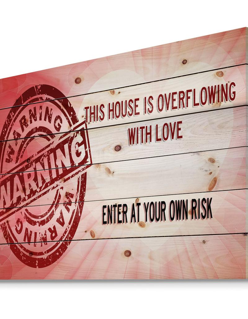 DesignQ Warning. This House Is Overflowing With Love. Enter At Your Own Risk. - Textual Entrance Art On Wood Wall Art
